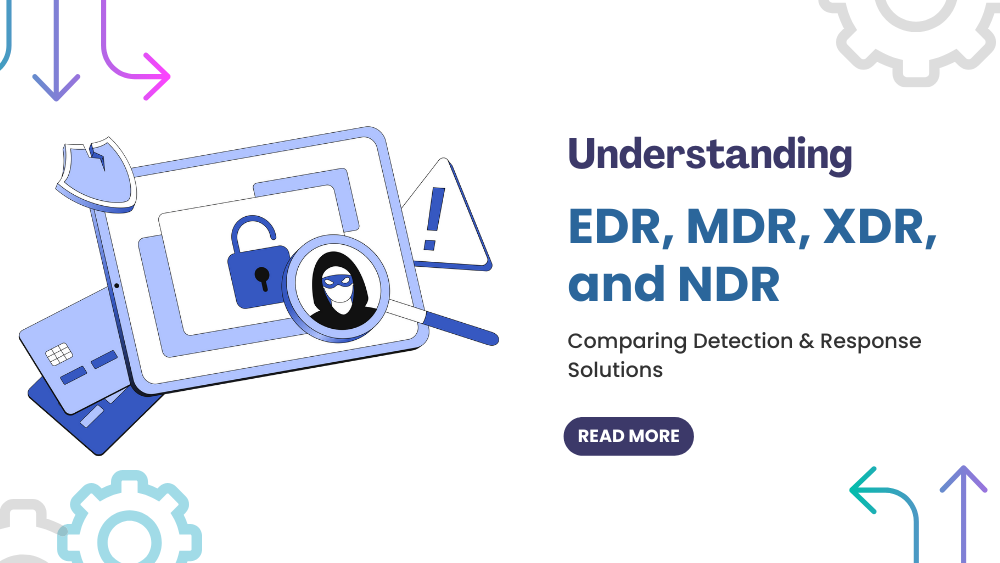 Detection and Response - EDR vs MDR vs XDR vs NDR